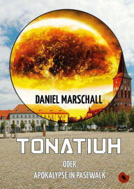 Title: Tonatiuh - oder: Apokalypse in Pasewalk, Author: Daniel Marschall