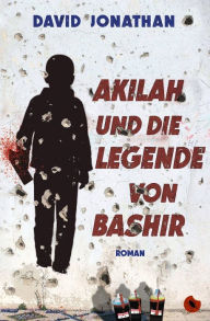 Title: Akilah und die Legende von Bashir: Roman, Author: David Jonathan