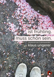 Title: Ist Frühling. Muss schön sein.: Miniaturen aus zwei Jahrtausenden, Author: Klaus Ungerer