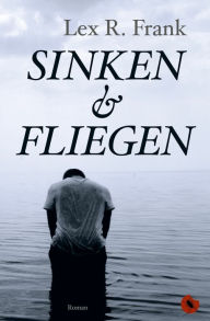 Title: Sinken & Fliegen: Roman, Author: Lex R. Frank