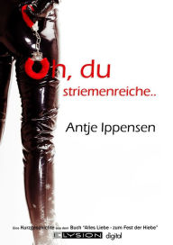 Title: Oh, du striemenreiche ...: zwei erotische Kurzgeschichten, Author: Antje Ippensen