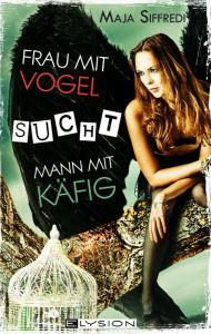 Title: Frau mit Vogel sucht Mann mit Käfig, Author: Maja Siffredi