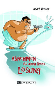 Title: Abnehmen ist auch keine Lösung, Author: Andre Wiesler