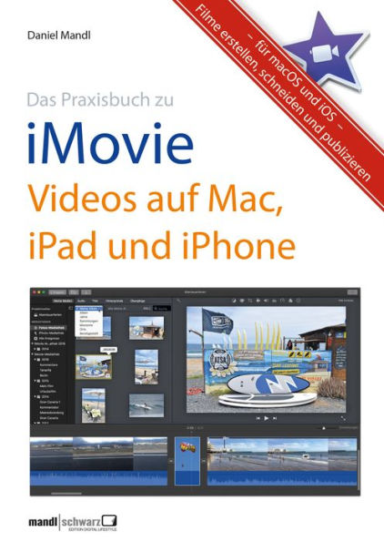 Praxisbuch zu iMovie - Videos auf Mac, iPad und iPhone / für macOS und iOS: Filme erstellen, schneiden und publizieren