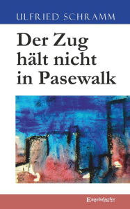 Title: Der Zug hält nicht in Pasewalk, Author: Ulfried Schramm
