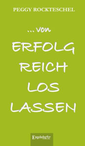 Title: ... von erfolgreich loslassen, Author: Peggy Rockteschel