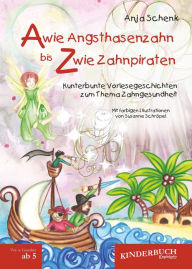 Title: A wie Angsthasenzahn bis Z wie Zahnpiraten: Kunterbunte Vorlesegeschichten zum Thema Zahngesundheit mit Illustrationen von Susanne Schröpel, Author: Anja Schenk