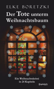 Title: Der Tote unterm Weihnachtsbaum: Ein Weihnachtskrimi in 24 Kapiteln, Author: Elke Boretzki