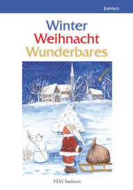 Title: Winter - Weihnacht - Wunderbares: Anthologie des Landesverbandes Sachsen des Freien Deutschen Autorenverbandes, Author: FDA Freier Deutscher Autorenverband Schutzverband deutscher Autoren e.V. - Land