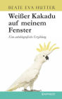 Weißer Kakadu auf meinem Fenster: Eine autobiografische Erzählung