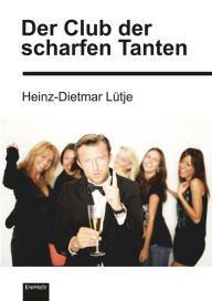 Title: Der Club der scharfen Tanten, Author: Heinz-Dietmar Lütje