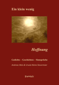 Title: Ein klein wenig Hoffnung: Geschichten, Gedichte, Sinnsprüche, Author: Ursula Kleine Stevermüer