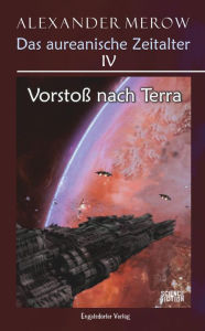 Title: Das aureanische Zeitalter IV: Vorstoß nach Terra: Roman, Author: Alexander Merow