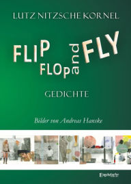 Title: FLIP FLOP AND FLY: Gedichte, Author: Lutz Nitzsche Kornel