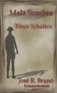 Title: Mala Sombra - Böser Schatten: Kriminalroman, Author: José R. Brunó