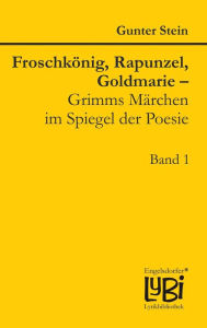 Title: Froschkönig, Rapunzel, Goldmarie - Grimms Märchen im Spiegel der Poesie: Band 1, Author: Gunter Stein