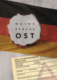 Title: Meine Epoche Ost: Eine autobiografische Erzählung, Author: Kalman Kirchner