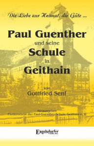 Title: Paul Guenther und seine Schule in Geithain: Herausgegeben durch den Förderverein der Paul-Guenther-Schule Geithain e. V., Author: Gottfried Senf
