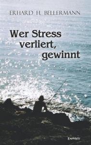 Title: Wer Stress verliert, gewinnt, Author: Erhard H. Bellermann