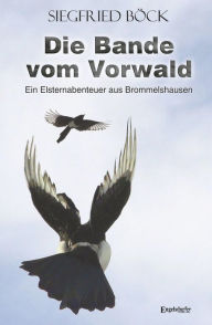 Title: Die Bande vom Vorwald: Ein Elsternabenteuer aus Brommelshausen, Author: Siegfried Böck