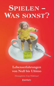 Title: Spielen! Was sonst?: Lebenserfahrungen von Null bis Ultimo, Author: Erny Hildebrand