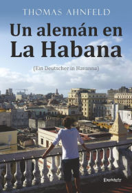 Title: Un alemán en La Habana - Ein Deutscher in Havanna, Author: Thomas Ahnfeld
