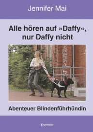 Title: Alle hören auf »Daffy«, nur Daffy nicht: Abenteuer Blindenführhündin, Author: Jennifer Mai