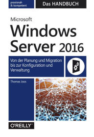 Title: Microsoft Windows Server 2016 - Das Handbuch: Von der Planung und Migration bis zur Konfiguration und Verwaltung, Author: Thomas Joos