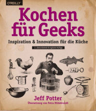 Title: Kochen für Geeks: Inspiration & Innovation für die Küche, Author: Jeff Potter