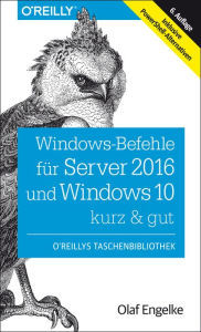 Title: Windows-Befehle für Server 2016 und Windows 10 - kurz & gut: Inklusive PowerShell-Alternativen, Author: Olaf Engelke