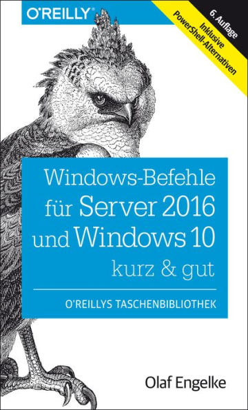 Windows-Befehle für Server 2016 und Windows 10 - kurz & gut: Inklusive PowerShell-Alternativen