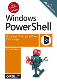 Title: Windows PowerShell: Grundlagen & Scripting-Praxis für Einsteiger - Für alle Versionen, Author: Tobias Weltner
