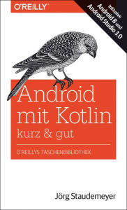 Title: Android mit Kotlin - kurz & gut: Inklusive Android 8 und Android Studio 3.0, Author: Jörg Staudemeyer
