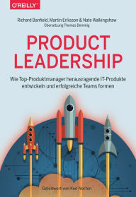 Title: Product Leadership: Wie Top-Produktmanager herausragende IT-Produkte entwickeln und erfolgreiche Teams formen, Author: Richard Banfield