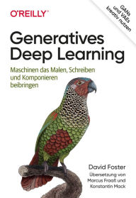 Title: Generatives Deep Learning: Maschinen das Malen, Schreiben und Komponieren beibringen, Author: David Foster