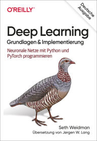 Title: Deep Learning - Grundlagen und Implementierung: Neuronale Netze mit Python und PyTorch programmieren, Author: Seth Weidman