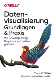 Title: Datenvisualisierung - Grundlagen und Praxis: Wie Sie aussagekräftige Diagramme und Grafiken gestalten, Author: Claus O. Wilke