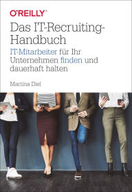 Title: Das IT-Recruiting-Handbuch: IT-Mitarbeiter für Ihr Unternehmen finden und dauerhaft halten, Author: Martina Diel