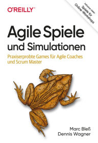 Title: Agile Spiele und Simulationen: Praxiserprobte Games für Agile Coaches und Scrum Master. Inklusive vieler Spiele für Online-Workshops, Author: Marc Bleß