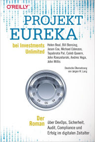 Title: Projekt Eureka bei Investments Unlimited: Der Roman über DevOps, Sicherheit, Audit, Compliance und Erfolg im digitalen Zeitalter, Author: Helen Beal