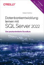 Datenbankentwicklung lernen mit SQL Server 2022: Der praxisorientierte Grundkurs - auch für SQL Server Express
