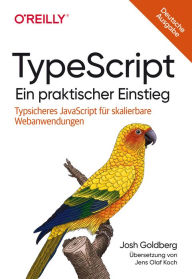 Title: TypeScript - Ein praktischer Einstieg: Typsicheres JavaScript für skalierbare Webanwendungen, Author: Josh Goldberg