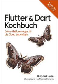 Title: Flutter & Dart Kochbuch: Cross-Platform-Apps für die Cloud entwickeln, Author: Richard Rose