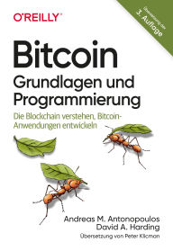 Title: Bitcoin - Grundlagen und Programmierung: Die Blockchain verstehen, Anwendungen entwickeln, Author: Andreas M. Antonopoulos