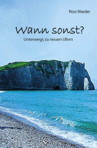 Title: Wann sonst? Unterwegs zu neuen Ufern, Author: Rosi Nieder