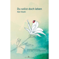 Title: Du sollst doch leben: Eine berührende Hommage an das Leben - trotz der Diagnose Krebs, Author: Kari Kloth