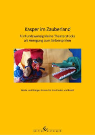 Title: Kasper im Zauberland: Fünfundzwanzig kleine Theaterstücke zu etwa 30-45 Minuten als Anregung zum Selberspielen, Author: Rüdiger Grimm