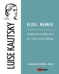 Title: Kluge Männer: Gedanken über führende Köpfe der sozialistischen Bewegung, Author: Luise Kautsky