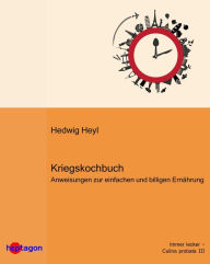 Title: Kriegskochbuch: Anweisung zur einfachen und billigen Ernährung, Author: Hedwig Heyl