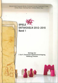 Title: Spiele entwickeln 2012-2015 Band I: Beiträge der 7. bis 9. Deutschen Spieleautorentagung, Weilburg/Hessen, Author: Karsten Höser